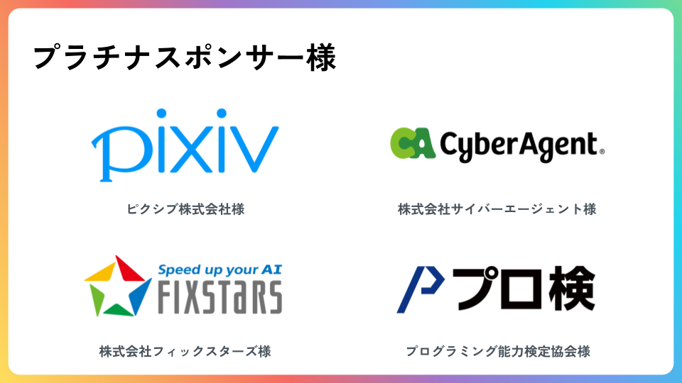 プラチナスポンサー様: ピクシブ株式会社様、株式会社サイバーエージェント様、株式会社フィックスターズ様、プログラミング能力検定協会様